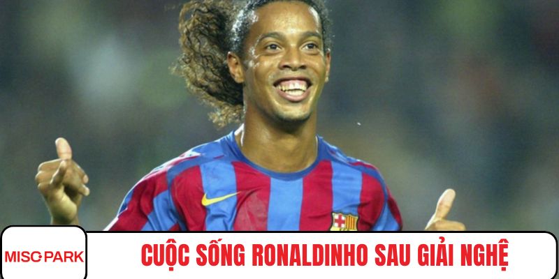 Cuộc sống Ronaldinho sau giải nghệ