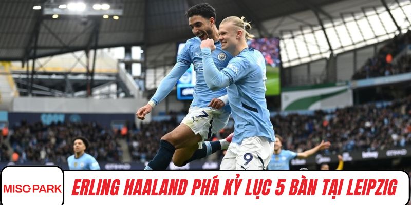 Erling Haaland phá kỷ lục 5 bàn tại Leipzig