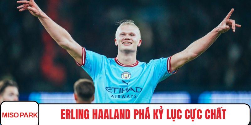 Erling Haaland phá kỷ lục cực chất tại các giải