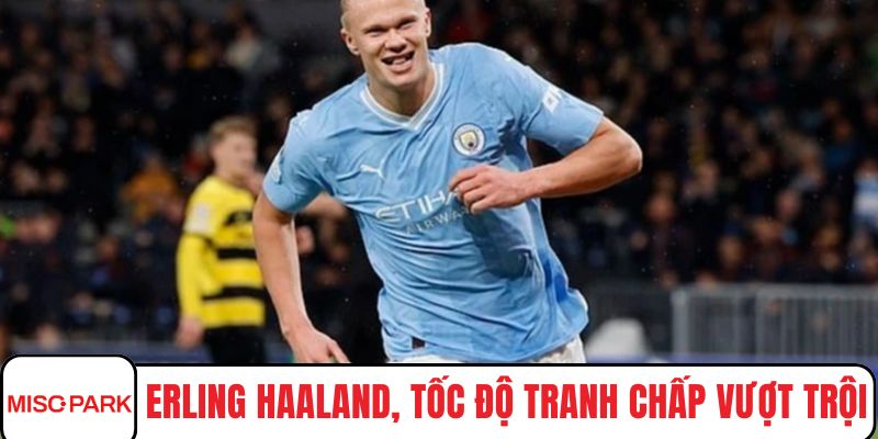 Erling Haaland, tốc độ tranh chấp vượt trội