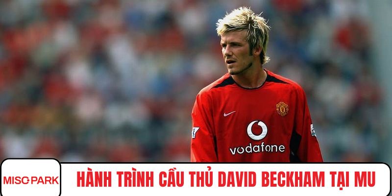 Hành trình cầu thủ David Beckham tại MU