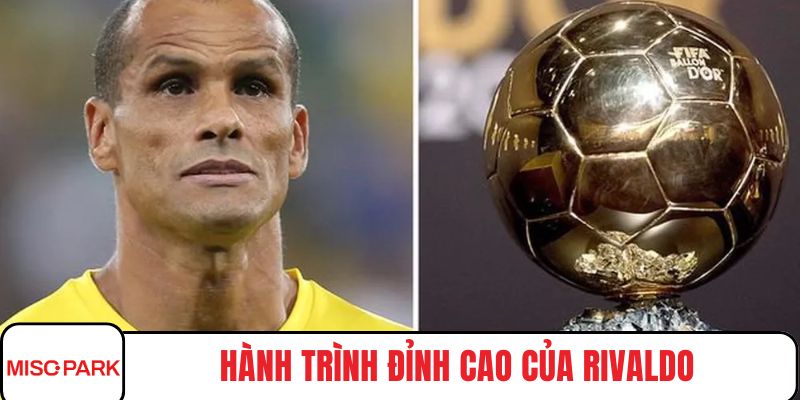 Hành trình đỉnh cao của Rivaldo quả bóng vàng