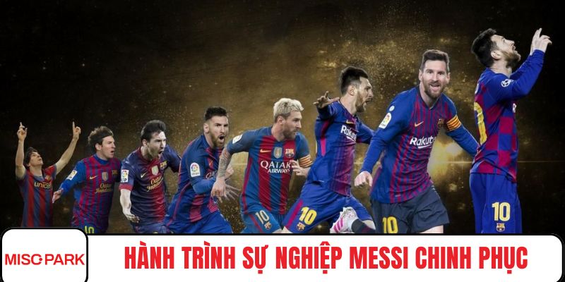 Hành trình sự nghiệp Messi chinh phục đỉnh cao