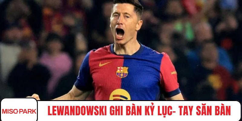 Lewandowski ghi bàn kỷ lục