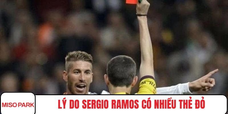 Lý do Sergio Ramos có nhiều thẻ đỏ