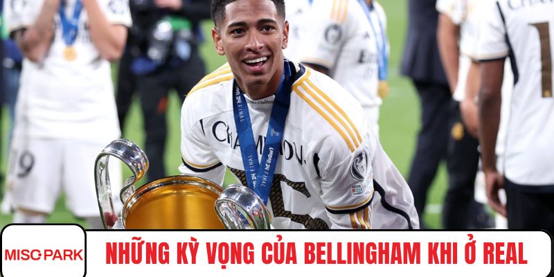 Những kỳ vọng của Bellingham khi ở Real Madrid