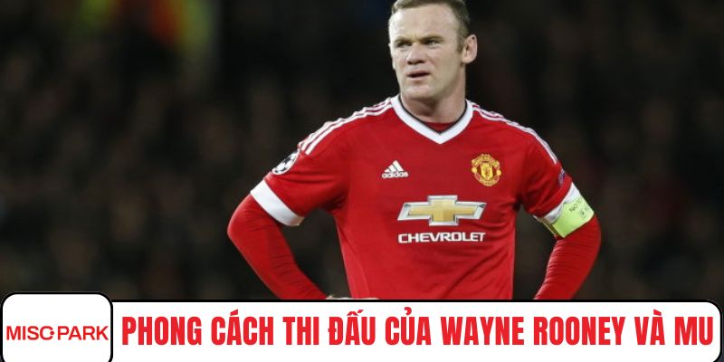 Phong cách thi đấu của wayne rooney và MU