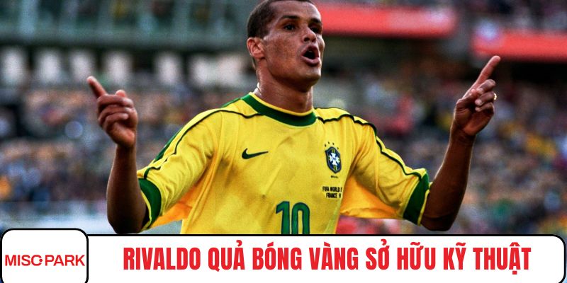 Rivaldo quả bóng vàng sở hữu kỹ thuật tinh xảo