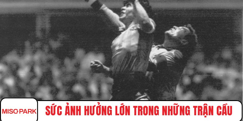 Sức ảnh hưởng lớn trong những trận cầu then chốt