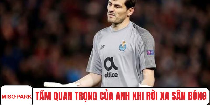 Tầm quan trọng của anh khi rời xa sân bóng