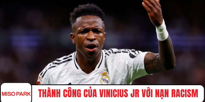Thành công của Vinicius Jr với nạn racism