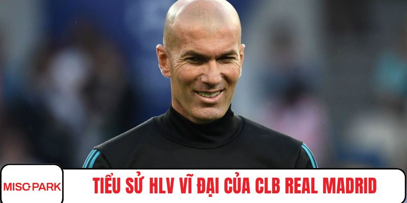 Tiểu sử HLV vĩ đại của CLB Real Madrid