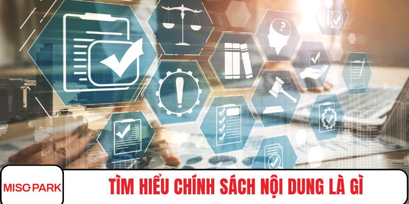 Tìm hiểu chính sách nội dung là gì