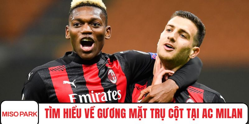 Tìm hiểu về gương mặt trụ cột tại AC Milan