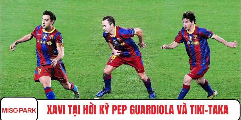 Xavi tại hời kỳ Pep Guardiola và tiki-taka hoàn hảo